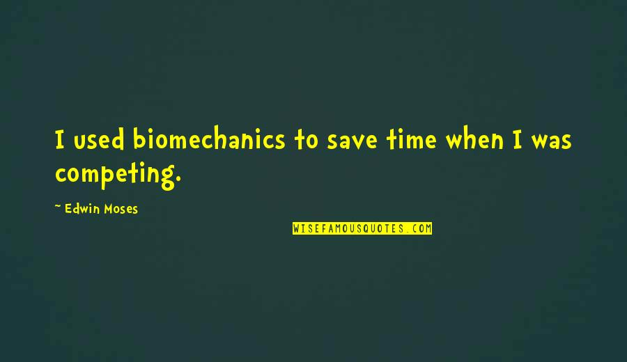 Rialda I Nemanja Quotes By Edwin Moses: I used biomechanics to save time when I Rialda I Nemanja Quotes By Edwin Moses: I used biomechanics to save time when I