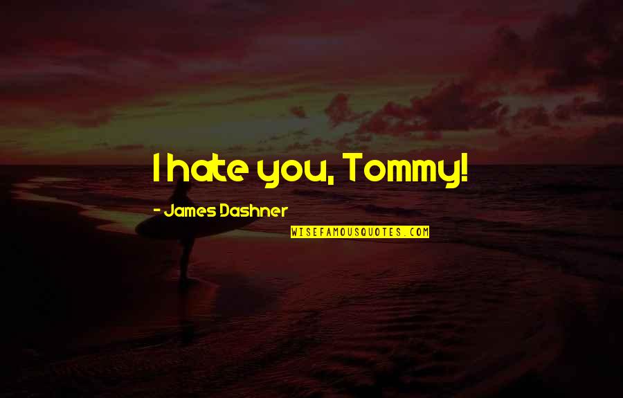 Rialson John Quotes By James Dashner: I hate you, Tommy! Rialson John Quotes By James Dashner: I hate you, Tommy!