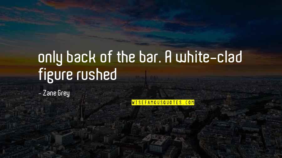 Rialson John Quotes By Zane Grey: only back of the bar. A white-clad figure Rialson John Quotes By Zane Grey: only back of the bar. A white-clad figure