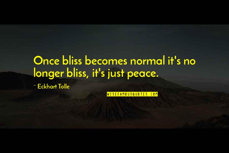 Rialto California Quotes By Eckhart Tolle: Once bliss becomes normal it's no longer bliss,
