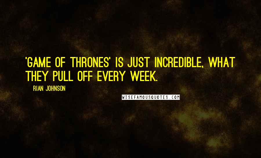 Rian Johnson quotes: 'Game of Thrones' is just incredible, what they pull off every week.