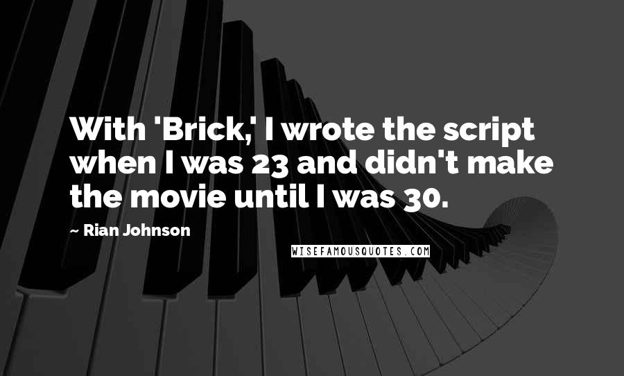 Rian Johnson quotes: With 'Brick,' I wrote the script when I was 23 and didn't make the movie until I was 30.