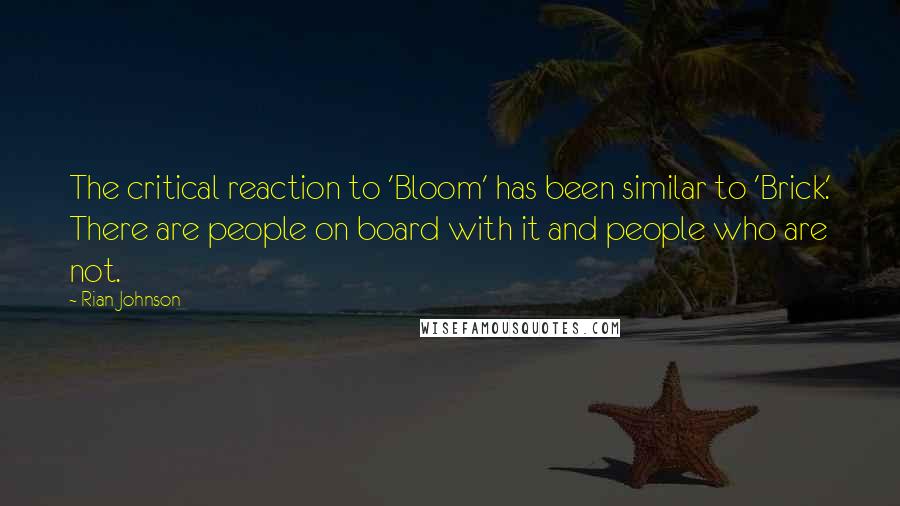 Rian Johnson quotes: The critical reaction to 'Bloom' has been similar to 'Brick.' There are people on board with it and people who are not.