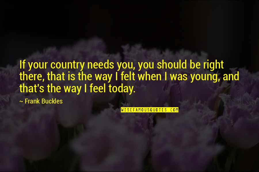 Rian Quotes By Frank Buckles: If your country needs you, you should be