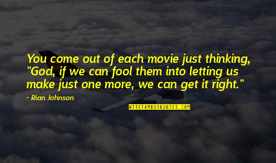 Rian Quotes By Rian Johnson: You come out of each movie just thinking,