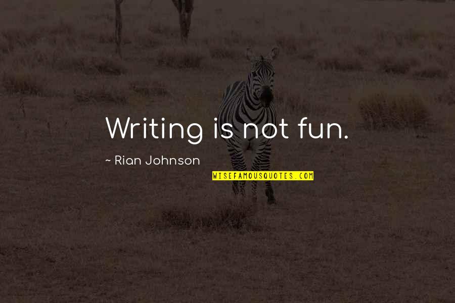 Rian Quotes By Rian Johnson: Writing is not fun.