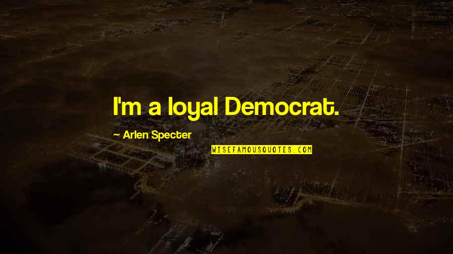 Riang Artinya Quotes By Arlen Specter: I'm a loyal Democrat. Riang Artinya Quotes By Arlen Specter: I'm a loyal Democrat.