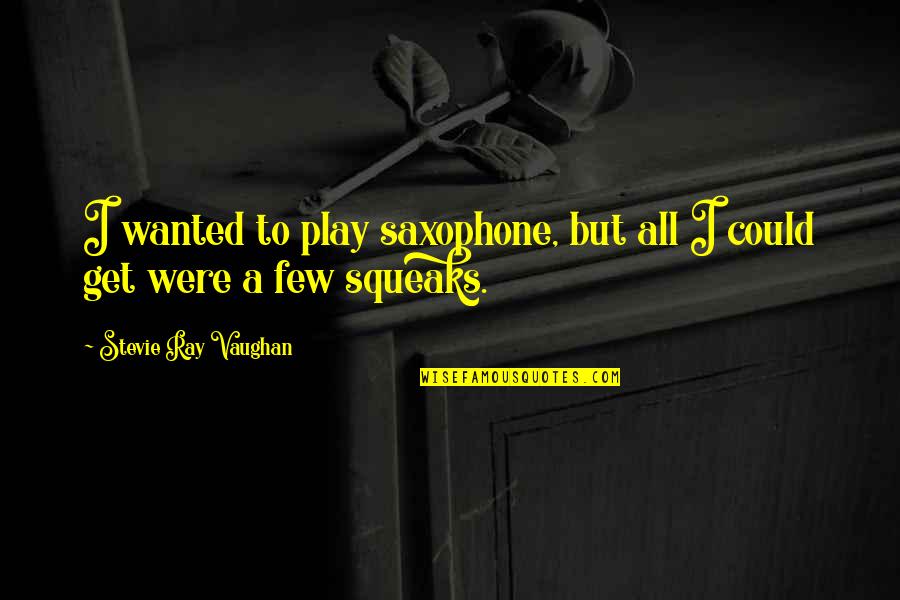 Rianna Apartments Quotes By Stevie Ray Vaughan: I wanted to play saxophone, but all I