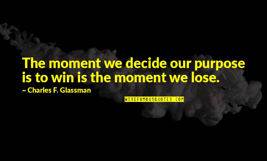 Rianna Connor Quotes By Charles F. Glassman: The moment we decide our purpose is to Rianna Connor Quotes By Charles F. Glassman: The moment we decide our purpose is to