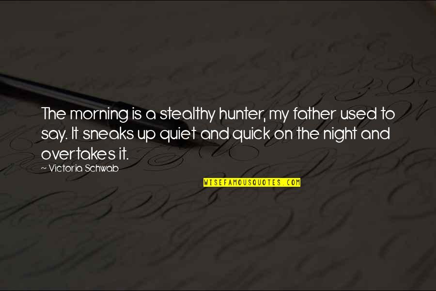 Rianna Connor Quotes By Victoria Schwab: The morning is a stealthy hunter, my father Rianna Connor Quotes By Victoria Schwab: The morning is a stealthy hunter, my father
