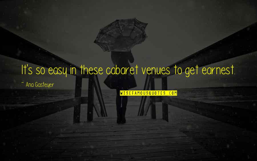 Rianne Soberano Quotes By Ana Gasteyer: It's so easy in these cabaret venues to Rianne Soberano Quotes By Ana Gasteyer: It's so easy in these cabaret venues to
