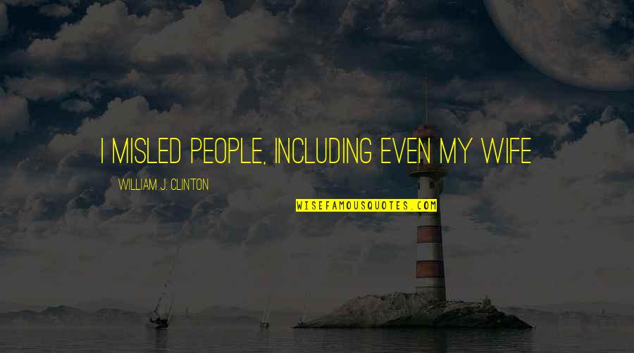 Rianne Soberano Quotes By William J. Clinton: I misled people, including even my wife Rianne Soberano Quotes By William J. Clinton: I misled people, including even my wife