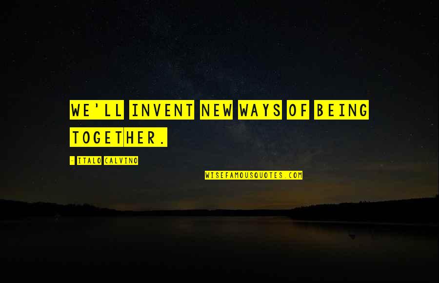 Riant Quotes By Italo Calvino: We'll invent new ways of being together. Riant Quotes By Italo Calvino: We'll invent new ways of being together.
