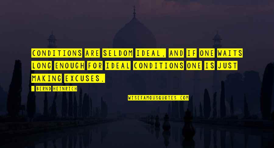 Riantech Quotes By Bernd Heinrich: Conditions are seldom ideal, and if one waits