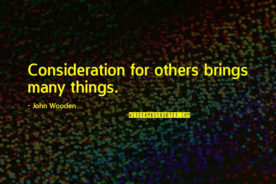 Riaro Oniguko Quotes By John Wooden: Consideration for others brings many things.