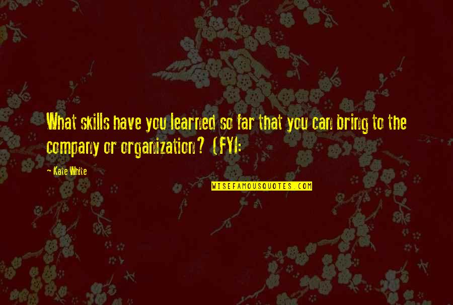 Riaro Oniguko Quotes By Kate White: What skills have you learned so far that Riaro Oniguko Quotes By Kate White: What skills have you learned so far that