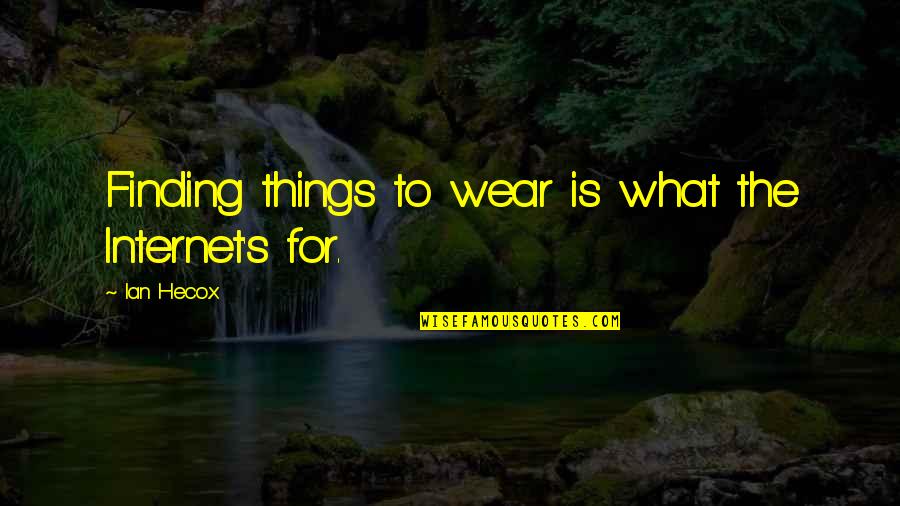 Riashapp Quotes By Ian Hecox: Finding things to wear is what the Internet's