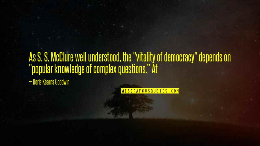Riata Ft Quotes By Doris Kearns Goodwin: As S. S. McClure well understood, the "vitality Riata Ft Quotes By Doris Kearns Goodwin: As S. S. McClure well understood, the "vitality