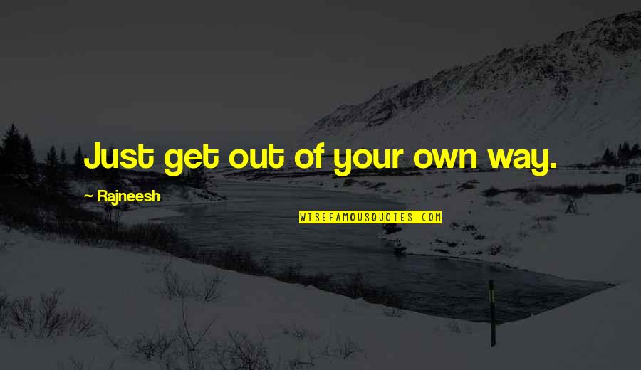 Riaz Rind Quotes By Rajneesh: Just get out of your own way.