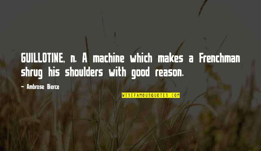 Rib Cracking Quotes By Ambrose Bierce: GUILLOTINE, n. A machine which makes a Frenchman
