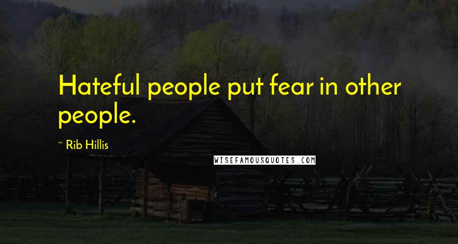 Rib Hillis quotes: Hateful people put fear in other people.