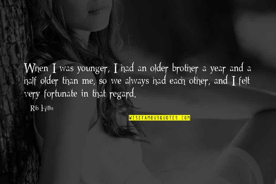 Rib Quotes By Rib Hillis: When I was younger, I had an older