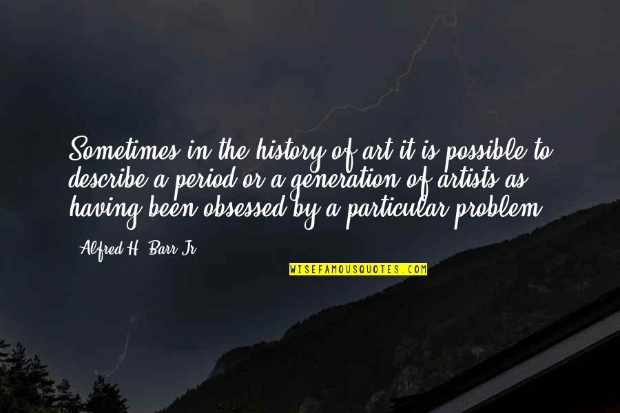 Riba Quotes By Alfred H. Barr Jr.: Sometimes in the history of art it is Riba Quotes By Alfred H. Barr Jr.: Sometimes in the history of art it is