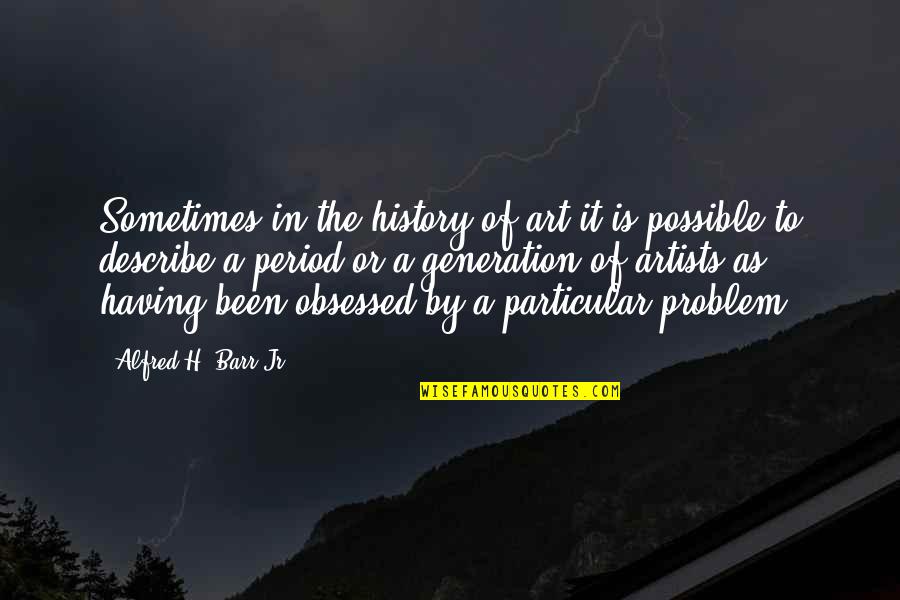 Riba Quotes By Alfred H. Barr Jr.: Sometimes in the history of art it is