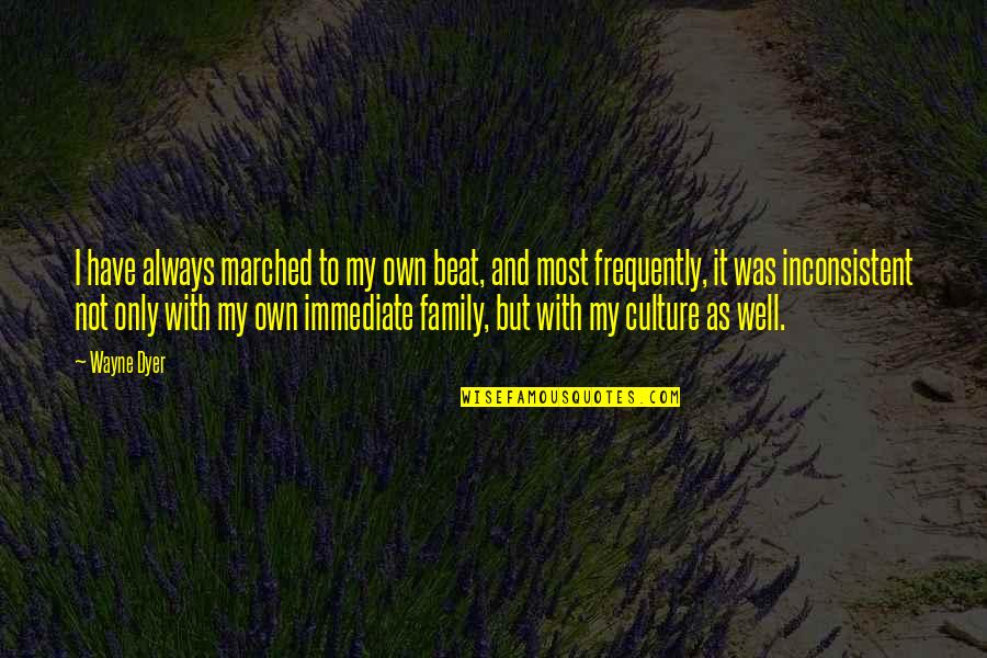 Riba Quotes By Wayne Dyer: I have always marched to my own beat, Riba Quotes By Wayne Dyer: I have always marched to my own beat,