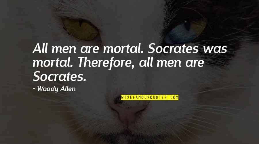 Riba Quotes By Woody Allen: All men are mortal. Socrates was mortal. Therefore,
