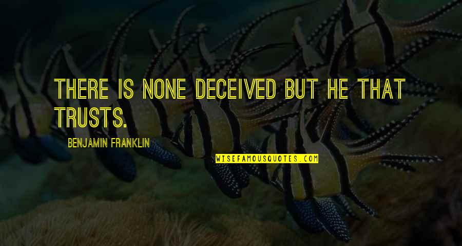 Ribad O Madeiras Quotes By Benjamin Franklin: There is none deceived but he that trusts. Ribad O Madeiras Quotes By Benjamin Franklin: There is none deceived but he that trusts.