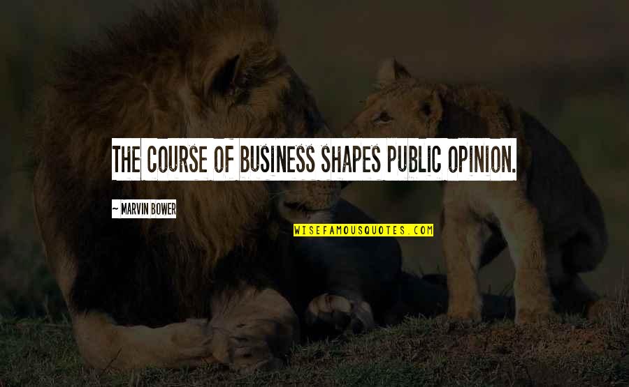 Ribad O Madeiras Quotes By Marvin Bower: The course of business shapes public opinion. Ribad O Madeiras Quotes By Marvin Bower: The course of business shapes public opinion.
