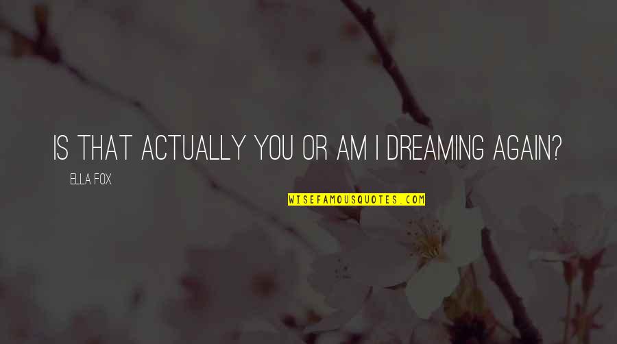 Ribaldo Audace Quotes By Ella Fox: Is that actually you or am I dreaming Ribaldo Audace Quotes By Ella Fox: Is that actually you or am I dreaming