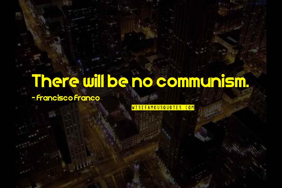 Ribaldo Audace Quotes By Francisco Franco: There will be no communism. Ribaldo Audace Quotes By Francisco Franco: There will be no communism.