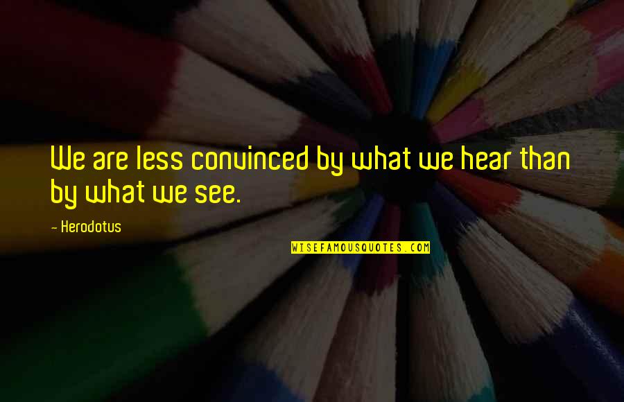 Ribaldo Mundial 2002 Quotes By Herodotus: We are less convinced by what we hear