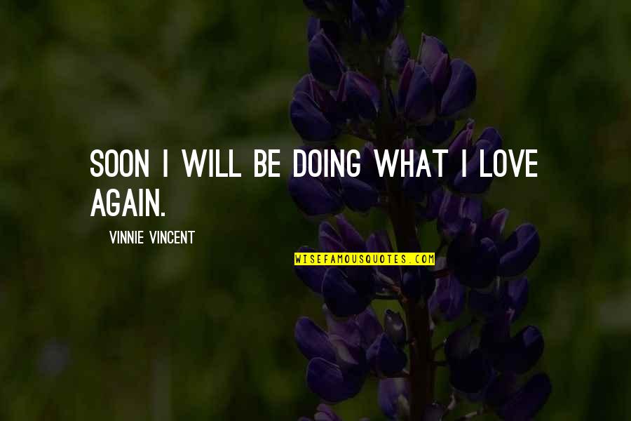 Ribaldry Pronunciation Quotes By Vinnie Vincent: Soon I will be doing what I love Ribaldry Pronunciation Quotes By Vinnie Vincent: Soon I will be doing what I love
