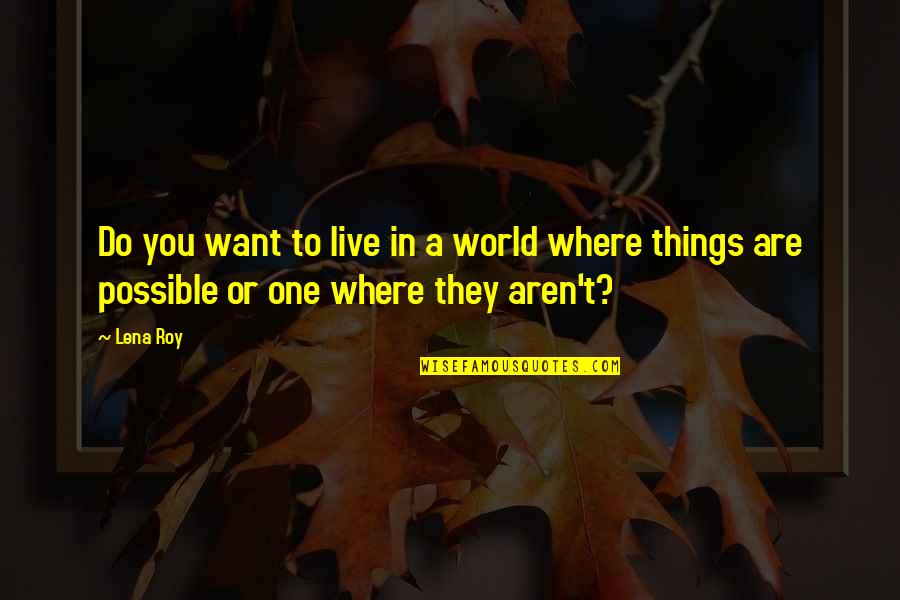 Ribando Quotes By Lena Roy: Do you want to live in a world