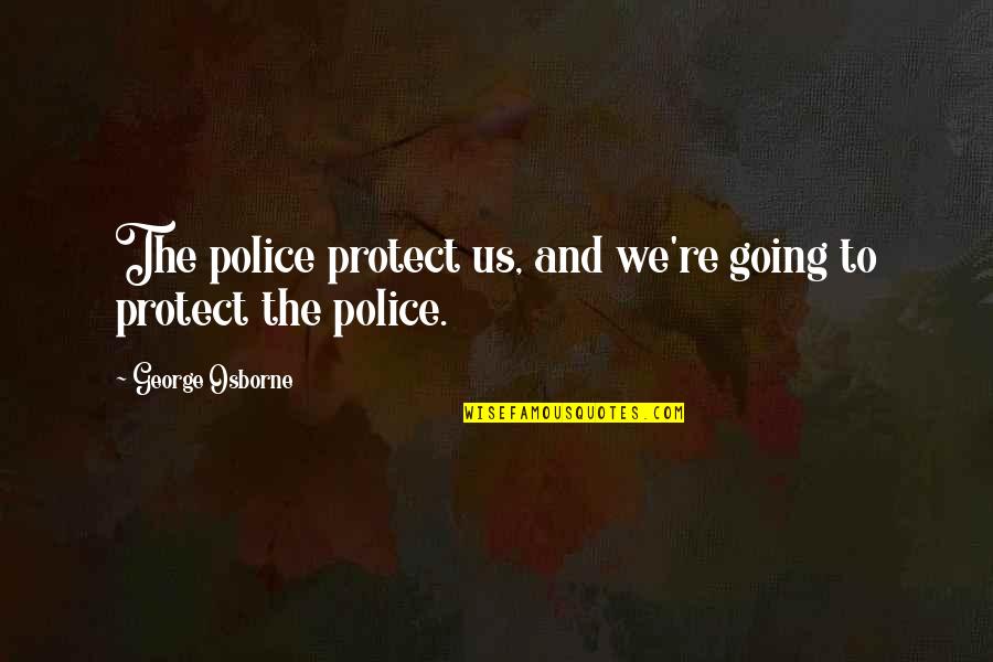 Ribas Associates Quotes By George Osborne: The police protect us, and we're going to Ribas Associates Quotes By George Osborne: The police protect us, and we're going to