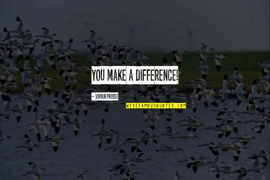 Ribatis Casa Quotes By Vivian Probst: You make a difference!