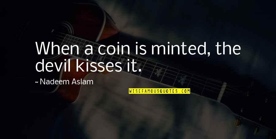Ribatt Obituary Quotes By Nadeem Aslam: When a coin is minted, the devil kisses