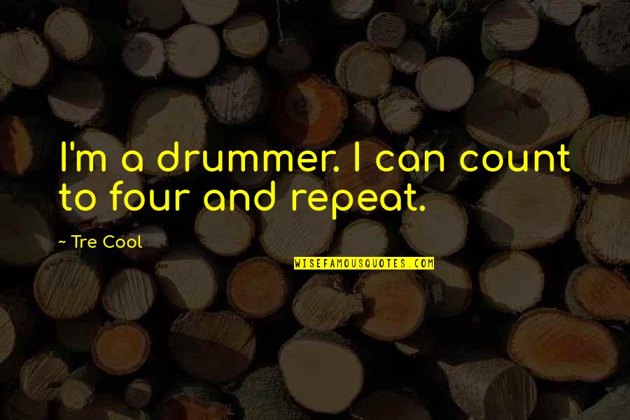 Ribatt Obituary Quotes By Tre Cool: I'm a drummer. I can count to four