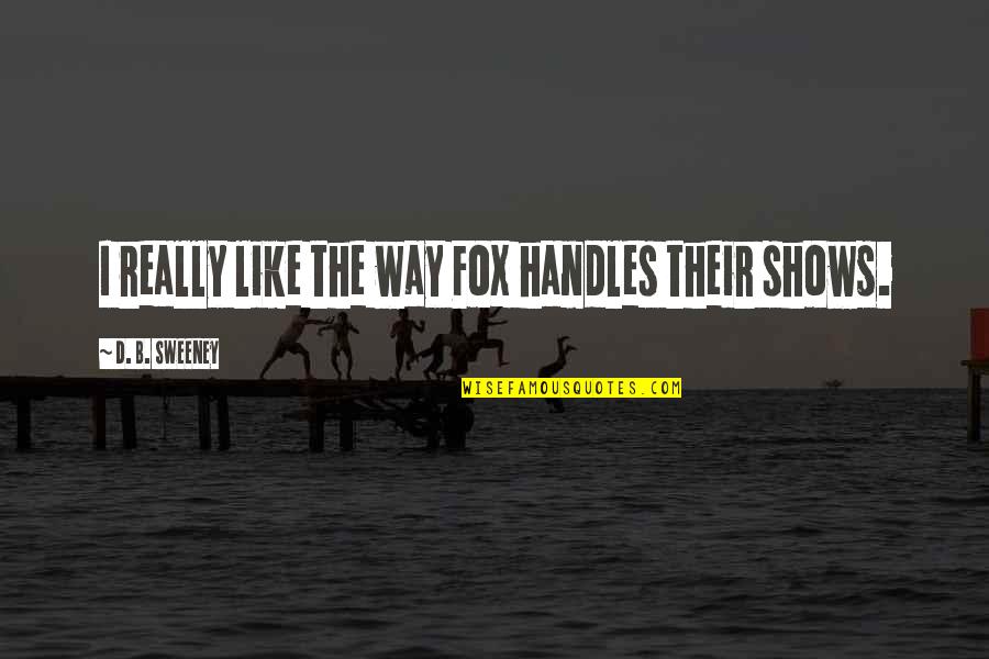 Ribattuto Quotes By D. B. Sweeney: I really like the way Fox handles their Ribattuto Quotes By D. B. Sweeney: I really like the way Fox handles their