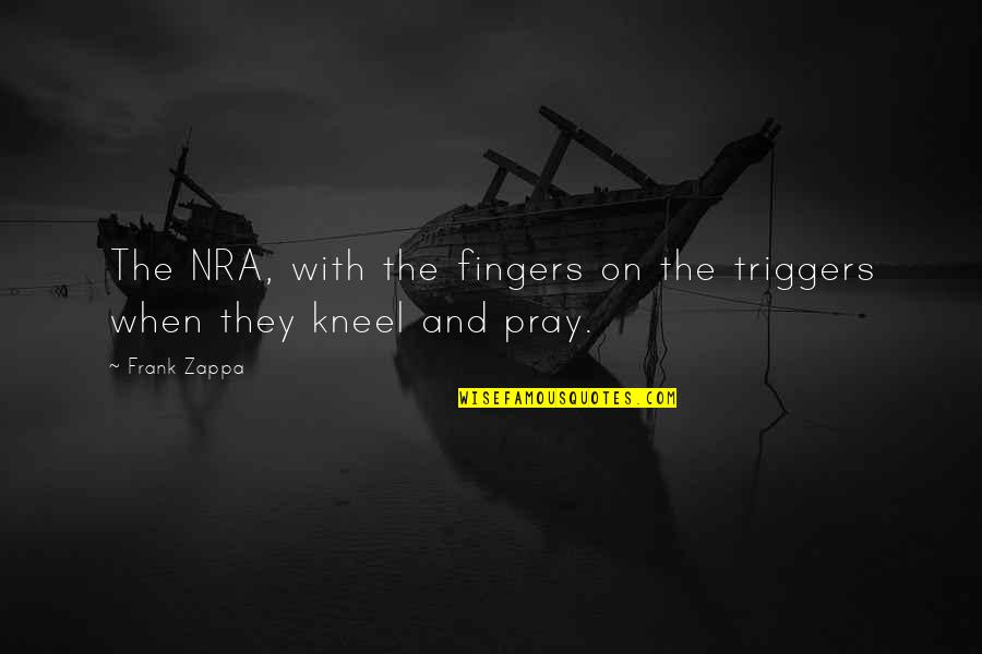 Ribattuto Quotes By Frank Zappa: The NRA, with the fingers on the triggers
