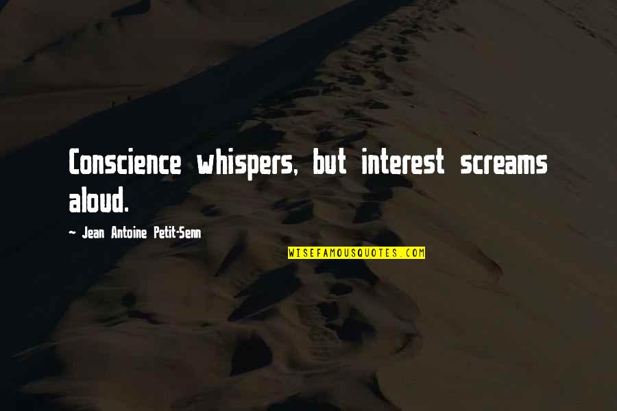 Ribattuto Quotes By Jean Antoine Petit-Senn: Conscience whispers, but interest screams aloud. Ribattuto Quotes By Jean Antoine Petit-Senn: Conscience whispers, but interest screams aloud.