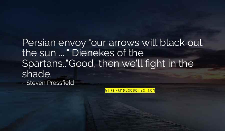 Ribattuto Quotes By Steven Pressfield: Persian envoy "our arrows will black out the Ribattuto Quotes By Steven Pressfield: Persian envoy "our arrows will black out the