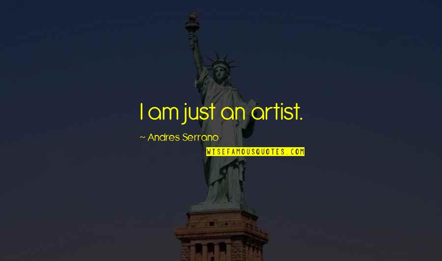 Ribaudo Masonry Quotes By Andres Serrano: I am just an artist. Ribaudo Masonry Quotes By Andres Serrano: I am just an artist.