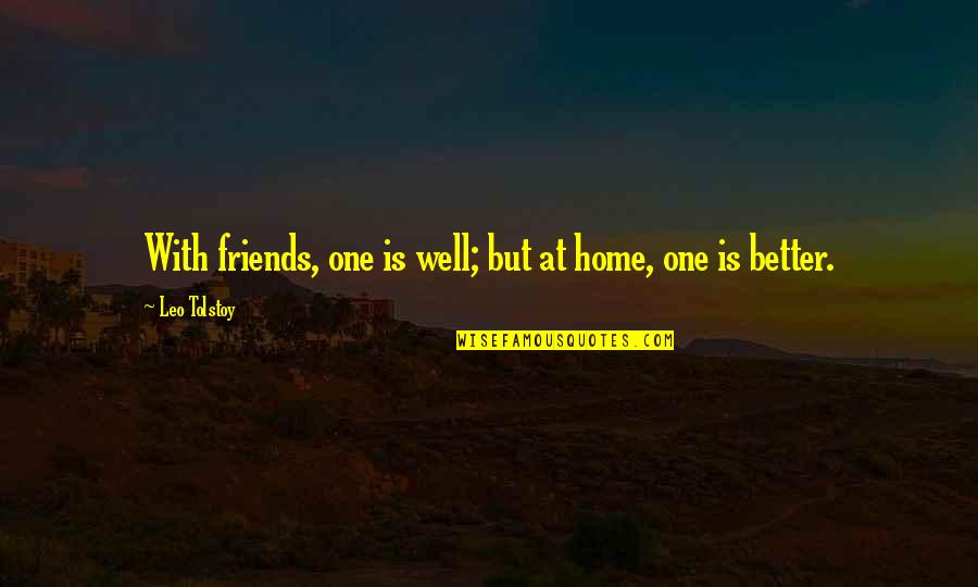 Ribaudos Quotes By Leo Tolstoy: With friends, one is well; but at home,