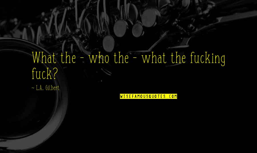 Ribault High School Quotes By L.A. Gilbert: What the - who the - what the Ribault High School Quotes By L.A. Gilbert: What the - who the - what the
