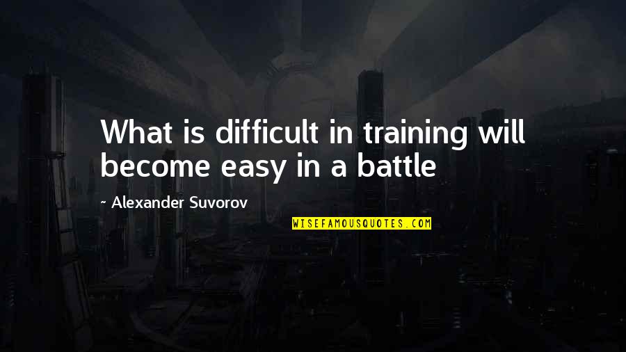 Ribault Quotes By Alexander Suvorov: What is difficult in training will become easy Ribault Quotes By Alexander Suvorov: What is difficult in training will become easy
