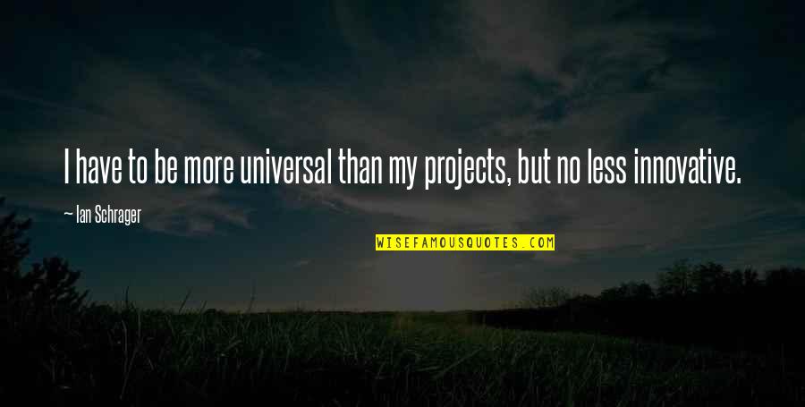 Ribault Quotes By Ian Schrager: I have to be more universal than my